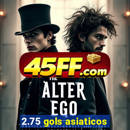 2.75 gols asiaticos